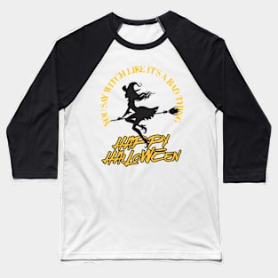 you say witch like its a bad thing Baseball T-Shirt